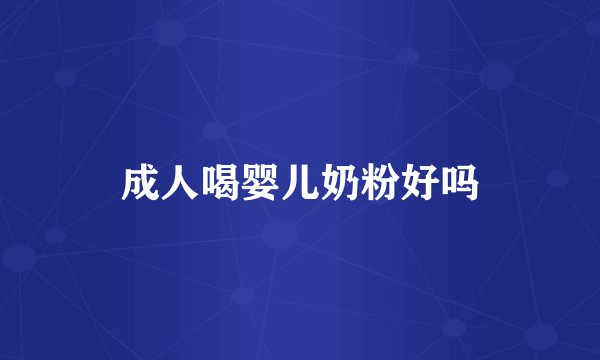 成人喝婴儿奶粉好吗