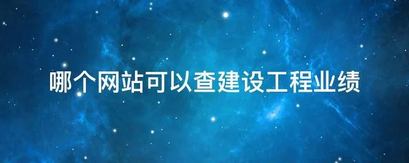 哪个网站可以查建设工程业绩