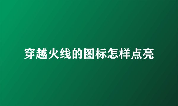穿越火线的图标怎样点亮