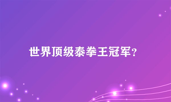 世界顶级泰拳王冠军?