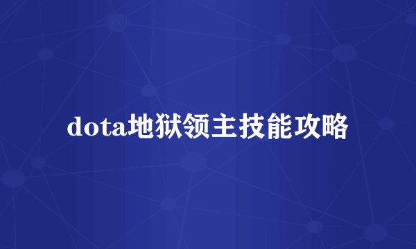 dota地狱领主技能攻略