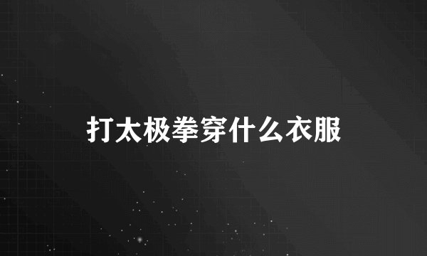 打太极拳穿什么衣服