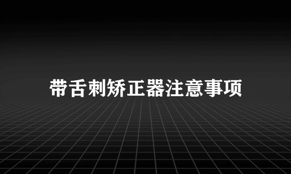 带舌刺矫正器注意事项