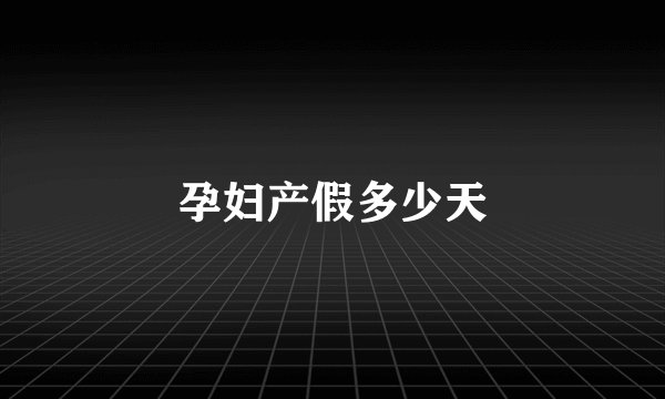 孕妇产假多少天