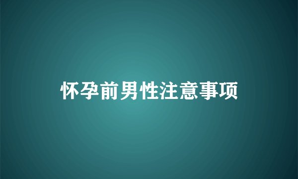 怀孕前男性注意事项