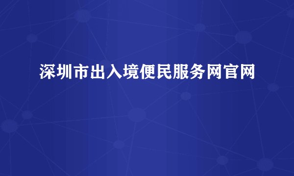深圳市出入境便民服务网官网