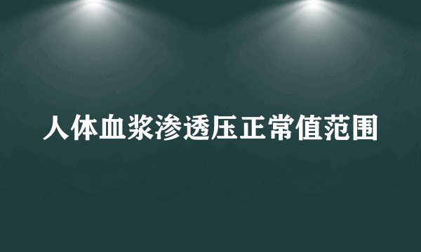 人体血浆渗透压正常值范围