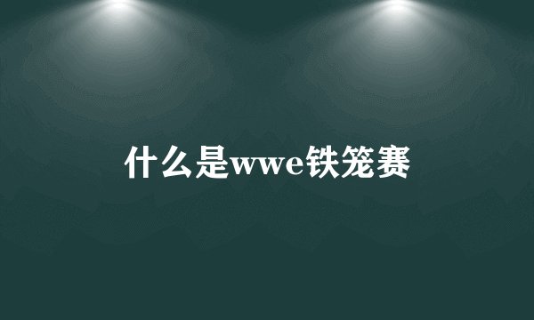 什么是wwe铁笼赛