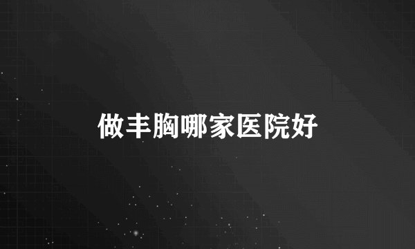 做丰胸哪家医院好