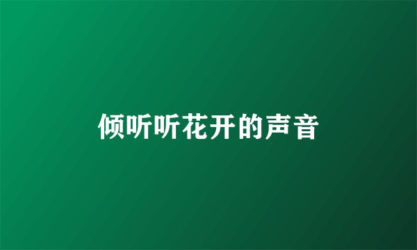 倾听听花开的声音