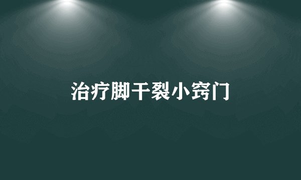 治疗脚干裂小窍门