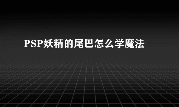 PSP妖精的尾巴怎么学魔法