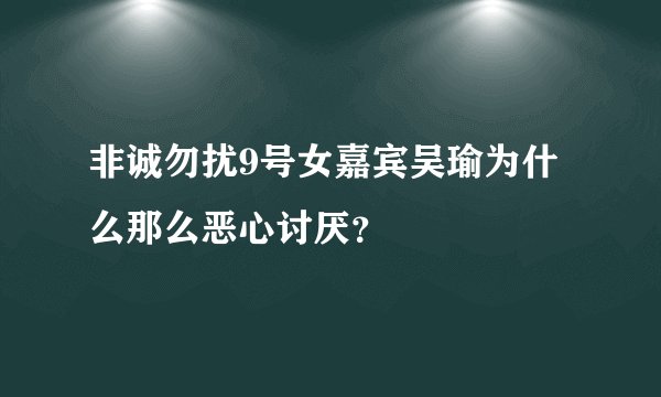 非诚勿扰9号女嘉宾吴瑜为什么那么恶心讨厌？