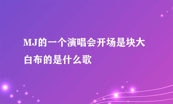 MJ的一个演唱会开场是块大白布的是什么歌