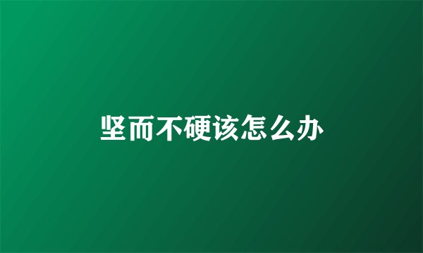坚而不硬该怎么办