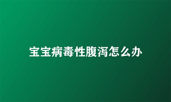宝宝病毒性腹泻怎么办