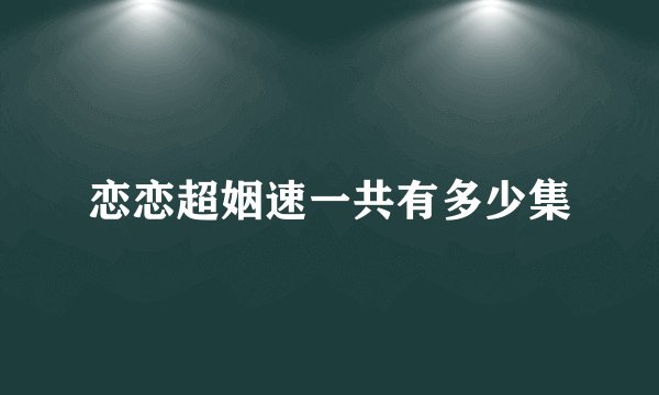 恋恋超姻速一共有多少集