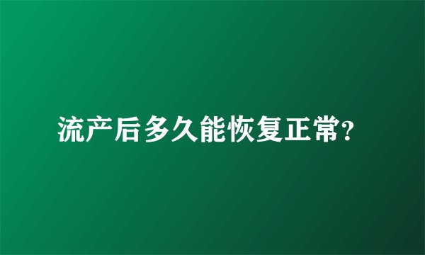 流产后多久能恢复正常？