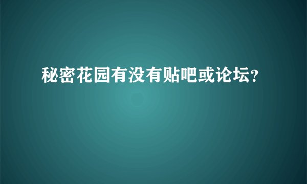 秘密花园有没有贴吧或论坛？