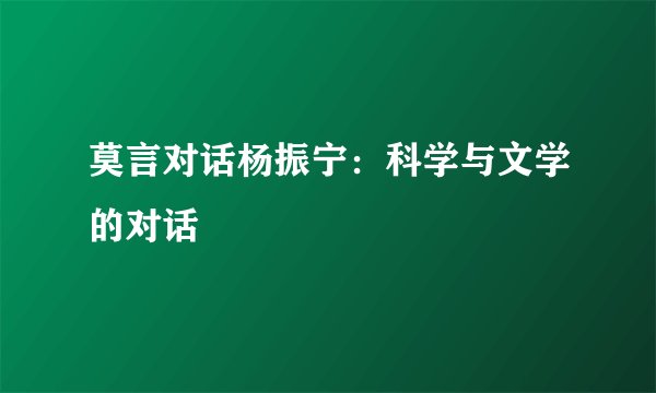 莫言对话杨振宁：科学与文学的对话