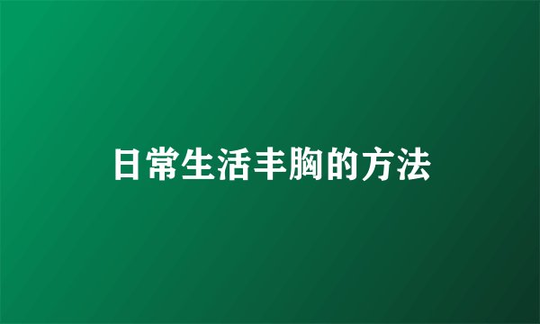 日常生活丰胸的方法