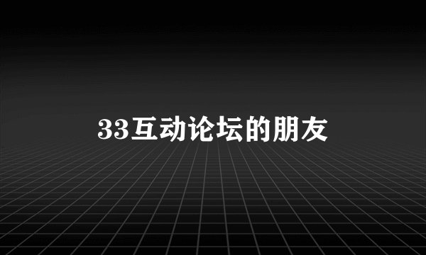 33互动论坛的朋友