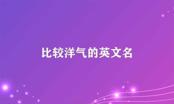 比较洋气的英文名