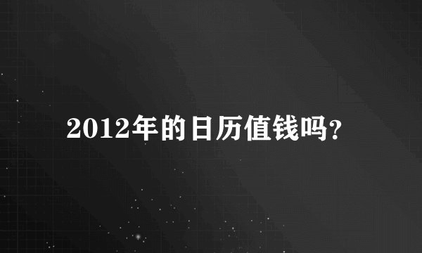 2012年的日历值钱吗？