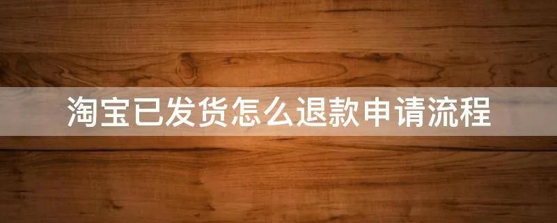 淘宝已发货怎么退款申请流程