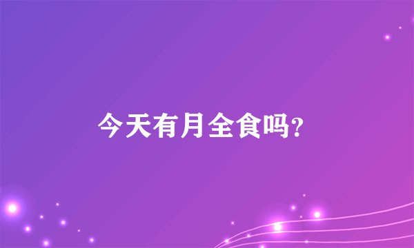 今天有月全食吗？