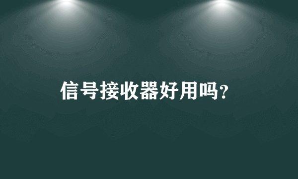 信号接收器好用吗?