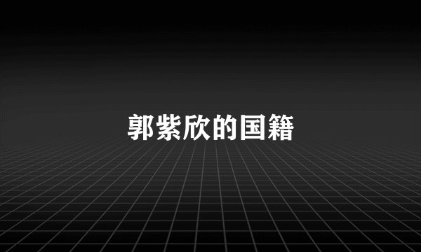 郭紫欣的国籍