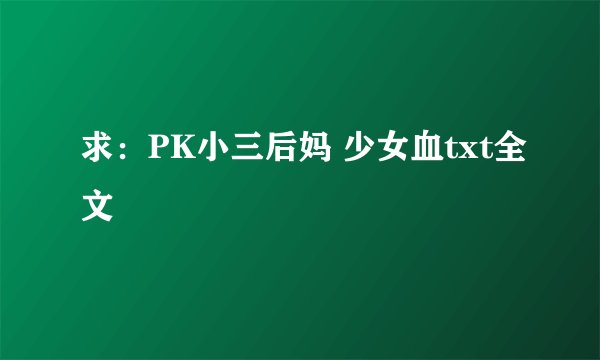 求:PK小三后妈 少女血txt全文