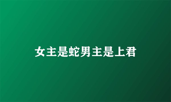 女主是蛇男主是上君