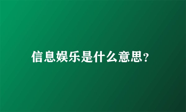 信息娱乐是什么意思？