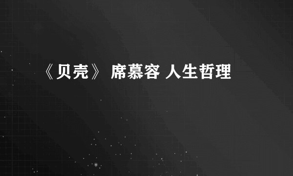 《贝壳》 席慕容 人生哲理
