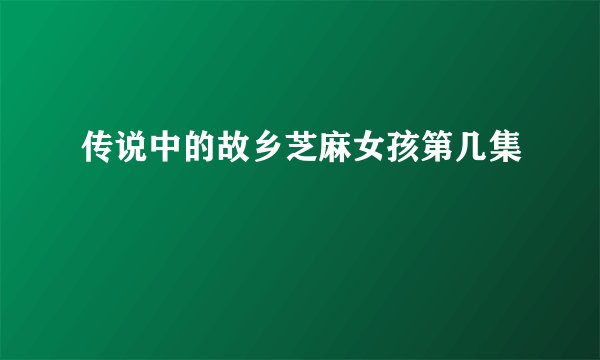 传说中的故乡芝麻女孩第几集