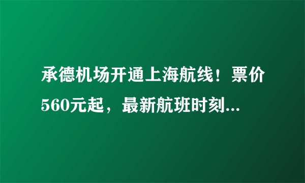 承德机场开通上海航线！票价560元起，最新航班时刻表曝光！