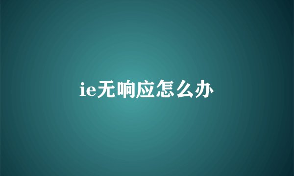 ie无响应怎么办