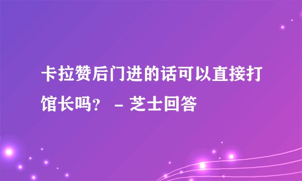 卡拉赞后门进的话可以直接打馆长吗？ - 芝士回答