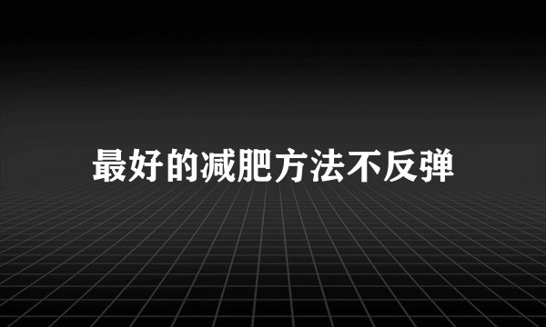 最好的减肥方法不反弹