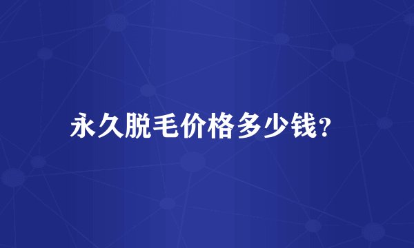永久脱毛价格多少钱？