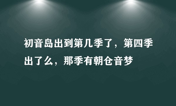 初音岛出到第几季了，第四季出了么，那季有朝仓音梦