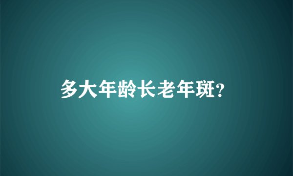 多大年龄长老年斑？