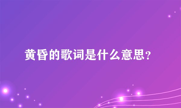 黄昏的歌词是什么意思？