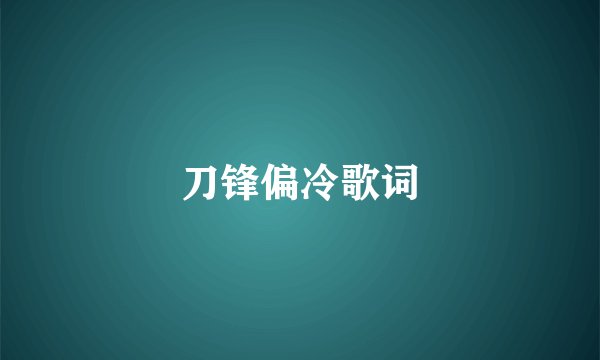 刀锋偏冷歌词