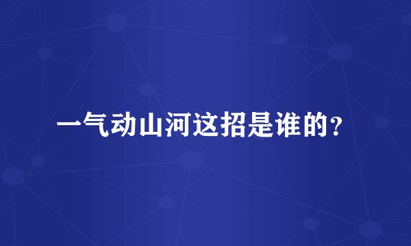 一气动山河这招是谁的？