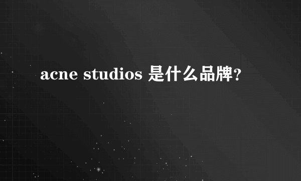 acne studios 是什么品牌？