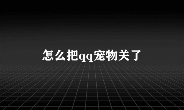 怎么把qq宠物关了