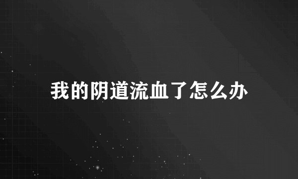 我的阴道流血了怎么办